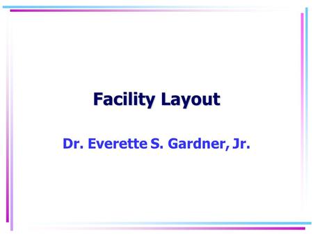 Facility Layout Dr. Everette S. Gardner, Jr.. Facility Layout2 Machine shop process layout Receiving Grin- Mills ders Raw matl. Large number of storage.
