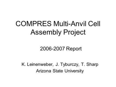 COMPRES Multi-Anvil Cell Assembly Project K. Leinenweber, J. Tyburczy, T. Sharp Arizona State University 2006-2007 Report.