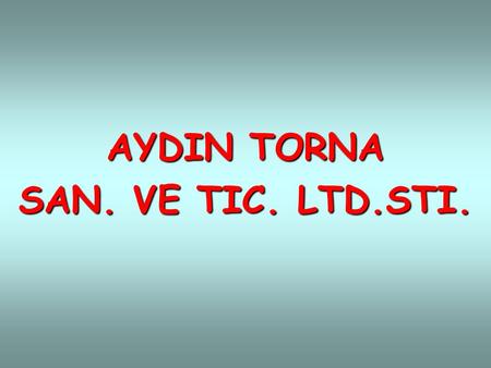 AYDIN TORNA SAN. VE TIC. LTD.STI.. ESTABLISH AND PRESENTATION.