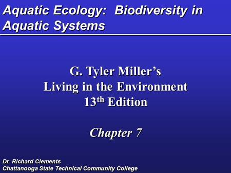 Aquatic Ecology: Biodiversity in Aquatic Systems G. Tyler Miller’s Living in the Environment 13 th Edition Chapter 7 G. Tyler Miller’s Living in the Environment.
