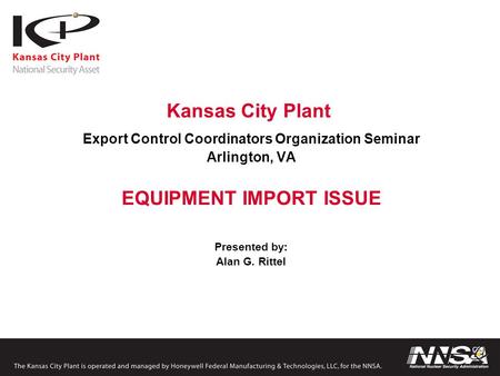 Kansas City Plant Export Control Coordinators Organization Seminar Arlington, VA EQUIPMENT IMPORT ISSUE Presented by: Alan G. Rittel.