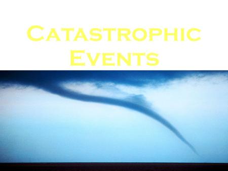 Catastrophic Events. What is a Catastrophic Event? Any event naturally occurring or caused by human action that: Causes severe damage to the land Endangers.