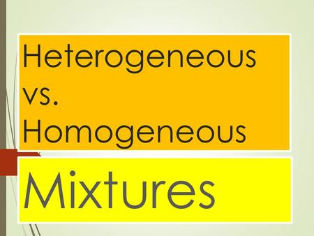 Heterogeneous vs. Homogeneous Mixtures. How are they different?  Homogeneous mixtures have uniform composition  Heterogeneous mixtures have non-uniform.