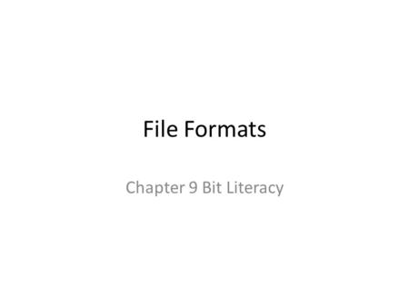 File Formats Chapter 9 Bit Literacy. File formats are often ignored by users Applications automatically save files in the application’s format All formats.