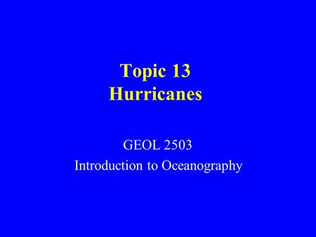 Topic 13 Hurricanes GEOL 2503 Introduction to Oceanography.