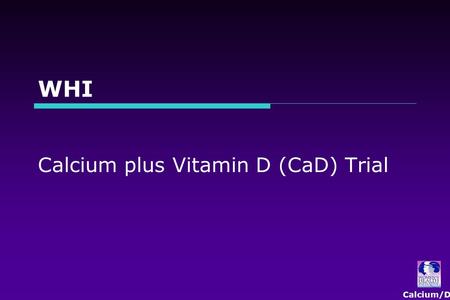 Calcium/D WHI Calcium plus Vitamin D (CaD) Trial.