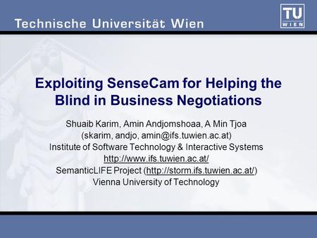 Exploiting SenseCam for Helping the Blind in Business Negotiations Shuaib Karim, Amin Andjomshoaa, A Min Tjoa (skarim, andjo, Institute.