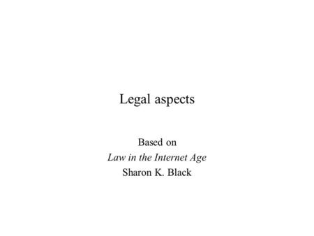 Legal aspects Based on Law in the Internet Age Sharon K. Black.