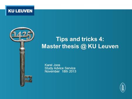 Tips and tricks 4: Master KU Leuven Karel Joos Study Advice Service November 18th 2013.