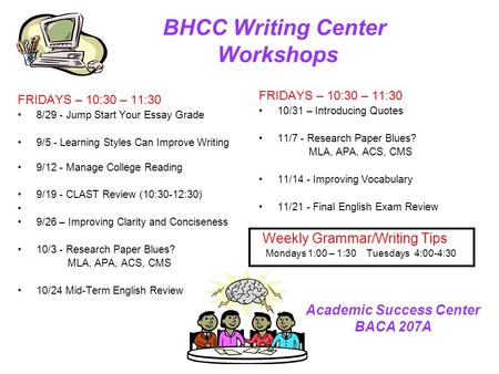BHCC Writing Center Workshops FRIDAYS – 10:30 – 11:30 8/29 - Jump Start Your Essay Grade 9/5 - Learning Styles Can Improve Writing 9/12 - Manage College.