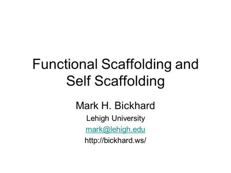 Functional Scaffolding and Self Scaffolding Mark H. Bickhard Lehigh University