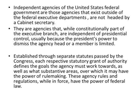 Independent agencies of the United States federal government are those agencies that exist outside of the federal executive departments, are not headed.