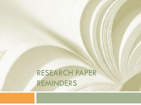 RESEARCH PAPER REMINDERS. Introduction  Hooks reader in with an interesting concept  Does not give information that would make concept confusing for.