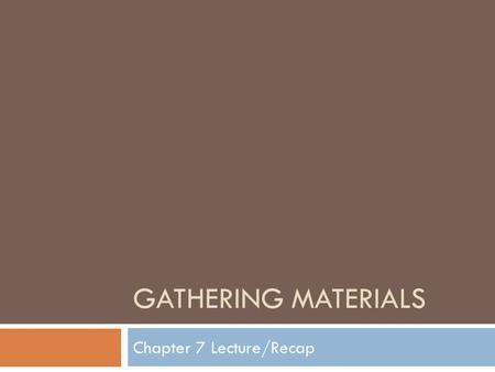 GATHERING MATERIALS Chapter 7 Lecture/Recap. Personal Knowledge and Experience  Is it okay to use personal knowledge and experience in your informative.
