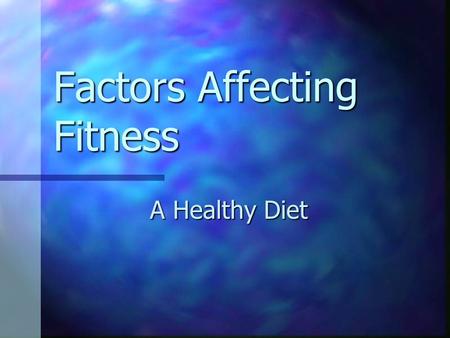 Factors Affecting Fitness A Healthy Diet By the end of the lesson you will know 1) Why we need food. 1) Why we need food. 2) What a balanced diet consists.