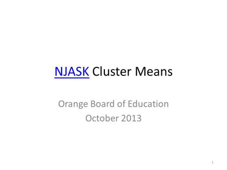 NJASKNJASK Cluster Means Orange Board of Education October 2013 1.