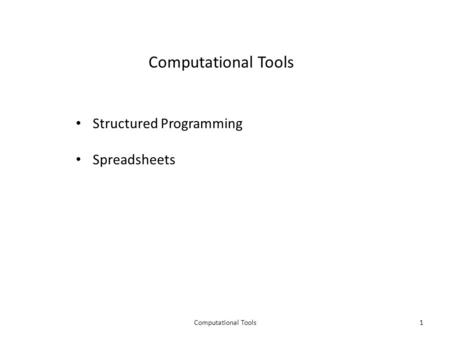 Computational Tools1 Structured Programming Spreadsheets.
