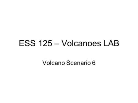 ESS 125 – Volcanoes LAB Volcano Scenario 6.