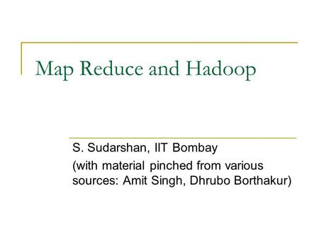 Map Reduce and Hadoop S. Sudarshan, IIT Bombay