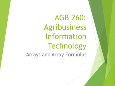 AGB 260: Agribusiness Information Technology Arrays and Array Formulas.