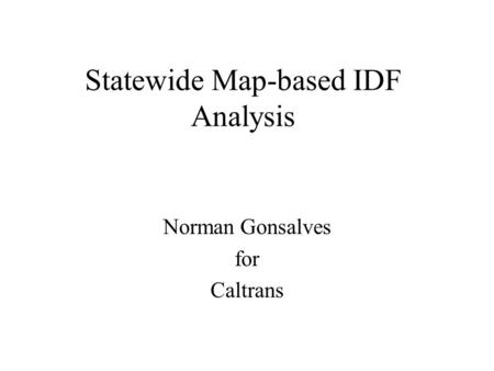 Statewide Map-based IDF Analysis Norman Gonsalves for Caltrans.