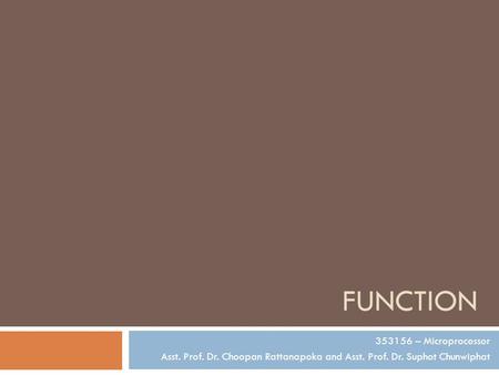 FUNCTION 353156 – Microprocessor Asst. Prof. Dr. Choopan Rattanapoka and Asst. Prof. Dr. Suphot Chunwiphat.