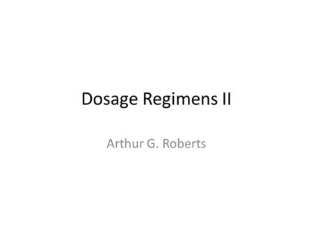 Dosage Regimens II Arthur G. Roberts. Question Can a drug have a low therapeutic index and a broad therapeutic window? No therapeutic index= [drug] min,toxicity.