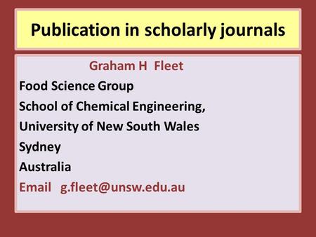 Publication in scholarly journals Graham H Fleet Food Science Group School of Chemical Engineering, University of New South Wales Sydney Australia Email.