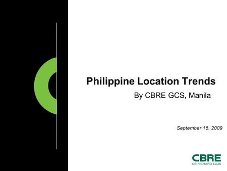 Philippine Location Trends By CBRE GCS, Manila September 16, 2009.