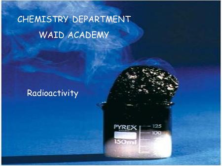 CHEMISTRY DEPARTMENT WAID ACADEMY Radioactivity. Radioactive calcium would differ from ordinary (non-radioactive) calcium in its 1.atomic mass. 2.chemical.