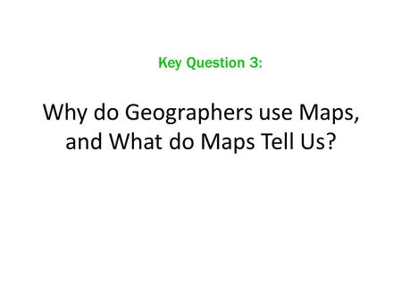 Why do Geographers use Maps, and What do Maps Tell Us?
