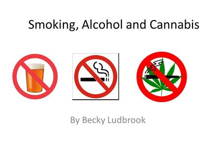 Smoking, Alcohol and Cannabis By Becky Ludbrook. Smoking.