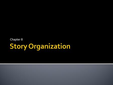 Chapter 8 Story Organization.
