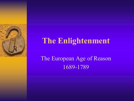 The Enlightenment The European Age of Reason 1689-1789.