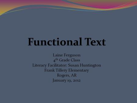 Laine Ferguson 4 th Grade Class Literacy Facilitator: Susan Huntington Frank Tillery Elementary Rogers, AR January 19, 2012.