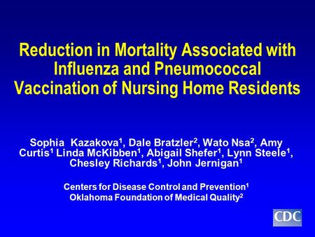Reduction in Mortality Associated with Influenza and Pneumococcal Vaccination of Nursing Home Residents Sophia Kazakova 1, Dale Bratzler 2, Wato Nsa 2,