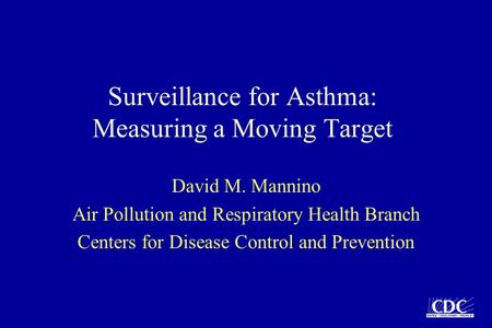 Surveillance for Asthma: Measuring a Moving Target David M. Mannino Air Pollution and Respiratory Health Branch Centers for Disease Control and Prevention.