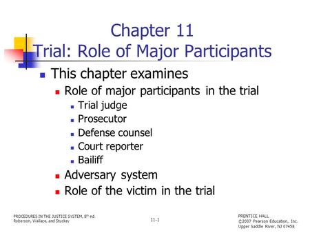 PROCEDURES IN THE JUSTICE SYSTEM, 8 th ed. Roberson, Wallace, and Stuckey PRENTICE HALL ©2007 Pearson Education, Inc. Upper Saddle River, NJ 07458 11-1.