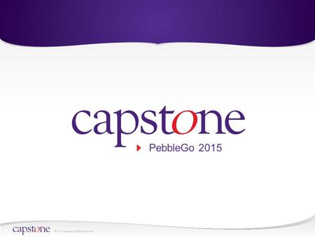 © 2011 Capstone All Rights Reserved. PebbleGo 2015.