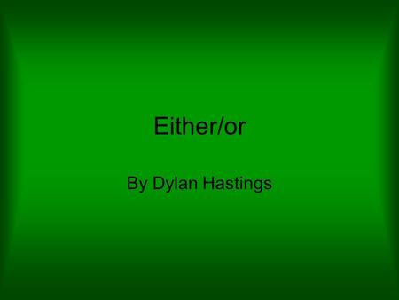 Either/or By Dylan Hastings. Butterfly 1.Butterflies have club-like antennas. 2.Butterflies have bright colors. 3.Butterflies’ wings are held together.