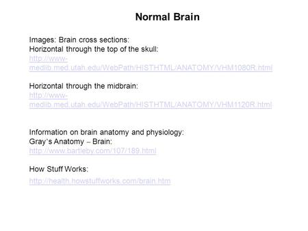 Normal Brain Images: Brain cross sections: Horizontal through the top of the skull:  medlib.med.utah.edu/WebPath/HISTHTML/ANATOMY/VHM1080R.html.
