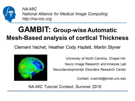 NA-MIC National Alliance for Medical Image Computing  GAMBIT: Group-wise Automatic Mesh-Based analysis of cortIcal Thickness Clement Vachet,