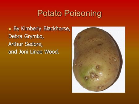 Potato Poisoning By Kimberly Blackhorse, By Kimberly Blackhorse, Debra Grymko, Arthur Sedore, and Joni Linae Wood.