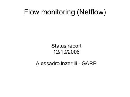 Flow monitoring (Netflow) Status report 12/10/2006 Alessadro Inzerilli - GARR.