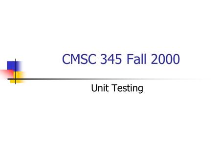 CMSC 345 Fall 2000 Unit Testing. The testing process.