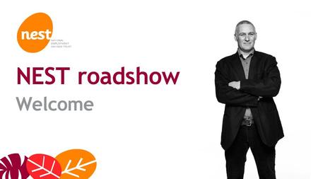 © NEST Corporation 2012. All rights reserved. Welcome NEST roadshow.
