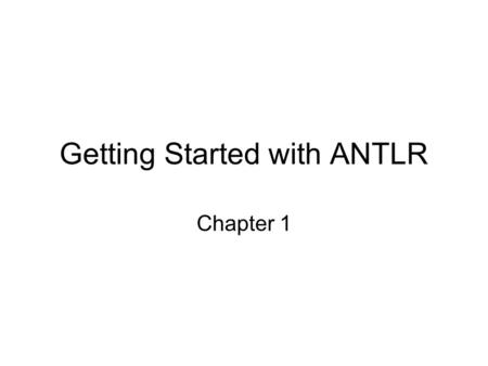 Getting Started with ANTLR Chapter 1. Domain Specific Languages DSLs are high-level languages designed for specific tasks DSLs include data formats, configuration.
