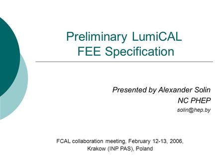 Preliminary LumiCAL FEE Specification Presented by Alexander Solin NC PHEP FCAL collaboration meeting, February 12-13, 2006, Krakow (INP PAS),