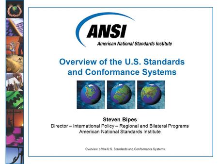 1 Overview of the U.S. Standards and Conformance Systems Steven Bipes Director – International Policy – Regional and Bilateral Programs American National.