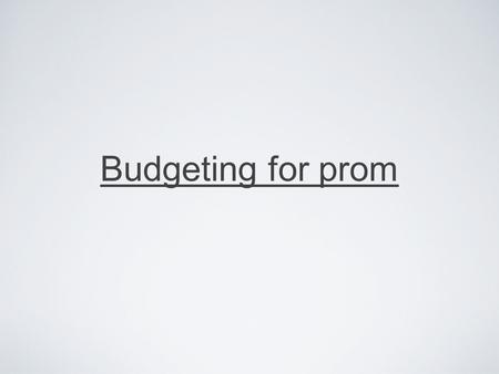 Budgeting for prom. Event Planning - Venue differs from one school to another - There are various options as ”sit down dinner” or no -Food cost will negotiated.